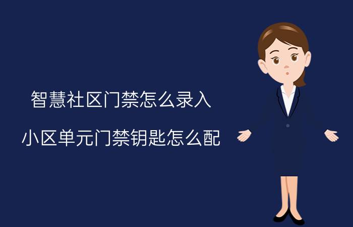 智慧社区门禁怎么录入 小区单元门禁钥匙怎么配？